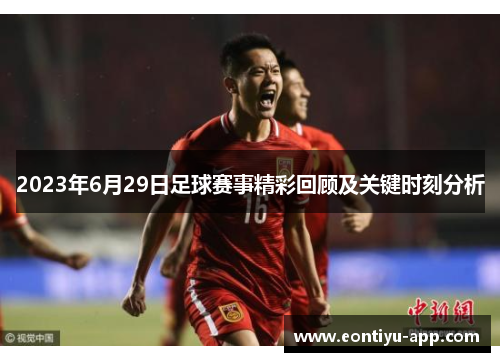 2023年6月29日足球赛事精彩回顾及关键时刻分析