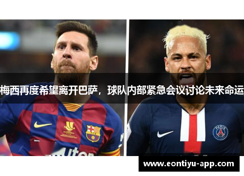 梅西再度希望离开巴萨，球队内部紧急会议讨论未来命运