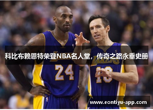 科比布赖恩特荣登NBA名人堂，传奇之路永垂史册